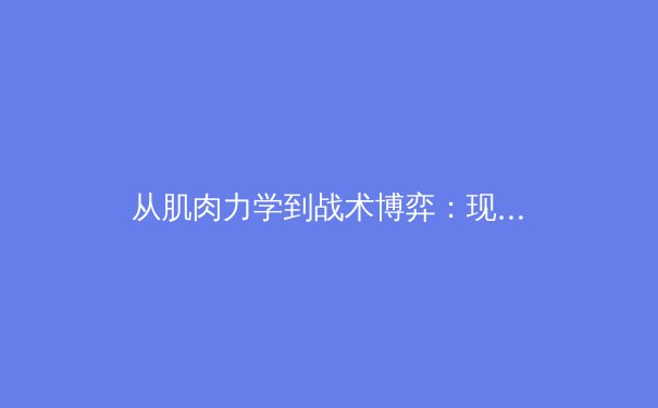 从肌肉力学到战术博弈：现代体育竞技的多维革命 - 3