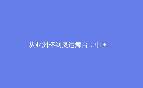 从亚洲杯到奥运舞台：中国体育产业融合发展的新路径思考 - 3